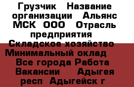 Грузчик › Название организации ­ Альянс-МСК, ООО › Отрасль предприятия ­ Складское хозяйство › Минимальный оклад ­ 1 - Все города Работа » Вакансии   . Адыгея респ.,Адыгейск г.